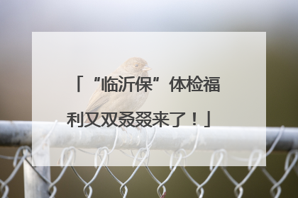 “临沂保”体检福利又双叒叕来了！