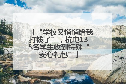 “学校又悄悄给我打钱了”，杭电135名学生收到特殊“安心礼包”