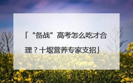 “备战”高考怎么吃才合理？十堰营养专家支招