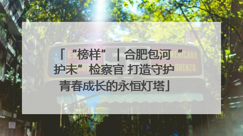 “榜样”｜合肥包河“护未”检察官 打造守护青春成长的永恒灯塔