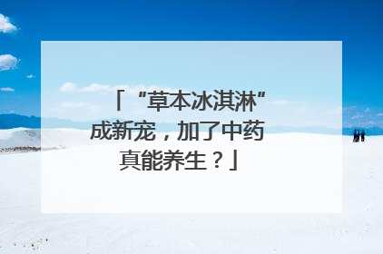 “草本冰淇淋”成新宠，加了中药真能养生？