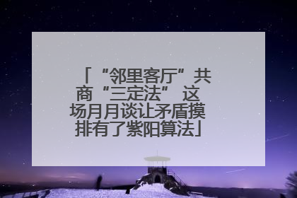 “邻里客厅”共商“三定法” 这场月月谈让矛盾摸排有了紫阳算法