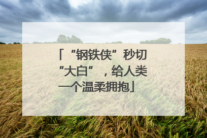 “钢铁侠”秒切“大白”，给人类一个温柔拥抱