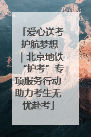 爱心送考 护航梦想｜北京地铁“护考”专项服务行动助力考生无忧赴考