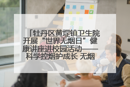 牡丹区黄堽镇卫生院开展“世界无烟日”健康讲座进校园活动——科学控烟护成长 无烟环境助健康
