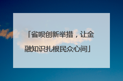 省呗创新举措，让金融知识扎根民众心间