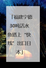 福建宁德30吨活水鱼搭上“快线”出口日本