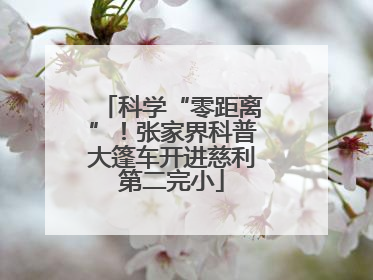 科学“零距离”！张家界科普大篷车开进慈利第二完小