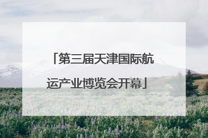 第三届天津国际航运产业博览会开幕