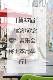 第37届“哈尔滨之夏”音乐会将于本月举行