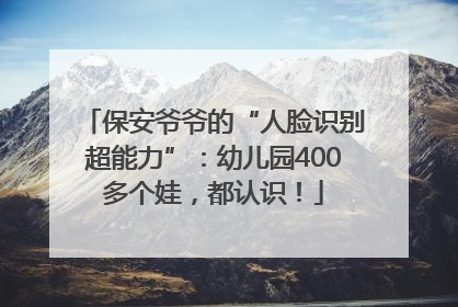 保安爷爷的“人脸识别超能力”：幼儿园400多个娃，都认识！