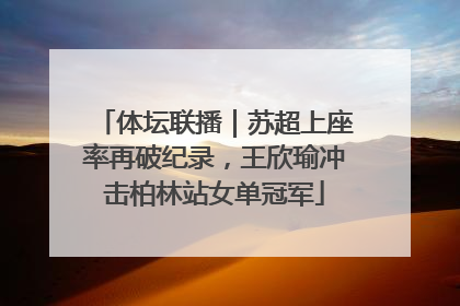 体坛联播｜苏超上座率再破纪录，王欣瑜冲击柏林站女单冠军