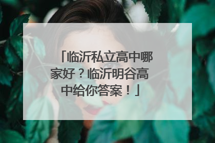 临沂私立高中哪家好？临沂明谷高中给你答案！