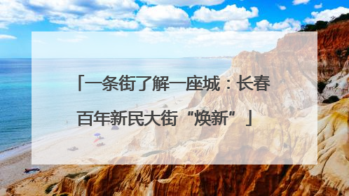 一条街了解一座城：长春百年新民大街“焕新”