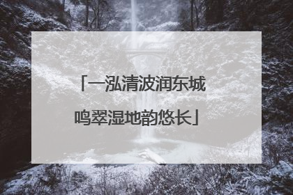 一泓清波润东城 鸣翠湿地韵悠长