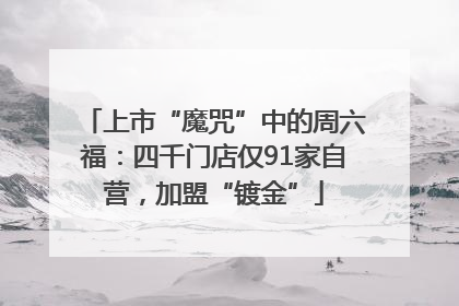 上市“魔咒”中的周六福：四千门店仅91家自营，加盟“镀金”