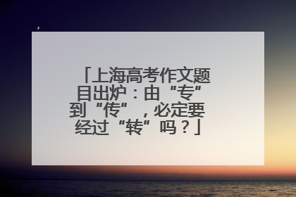 上海高考作文题目出炉：由“专”到“传”，必定要经过“转”吗？