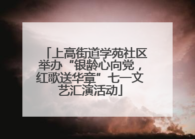 上高街道学苑社区举办“银龄心向党，红歌送华章”七一文艺汇演活动