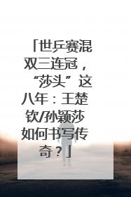 世乒赛混双三连冠，“莎头”这八年：王楚钦/孙颖莎如何书写传奇？