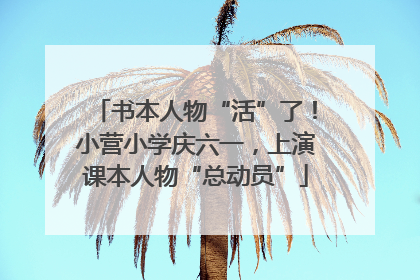 书本人物“活”了！小营小学庆六一，上演课本人物“总动员”