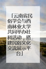 云南省民俗学会与西南林业大学共同举办社科活动，搭建民俗文化交流展示平台