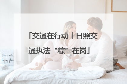 交通在行动丨日照交通执法“粽”在岗