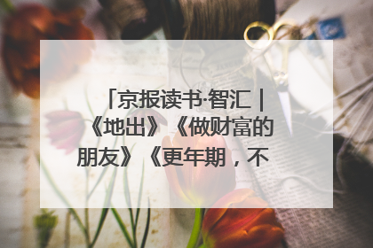 京报读书·智汇｜《地出》《做财富的朋友》《更年期，不是忍忍就好》