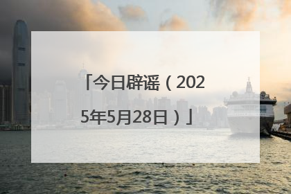 今日辟谣（2025年5月28日）