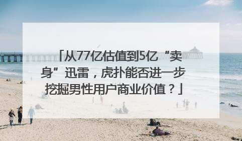 从77亿估值到5亿“卖身”迅雷，虎扑能否进一步挖掘男性用户商业价值？