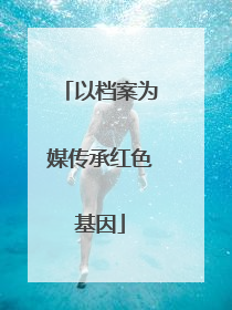 以档案为媒传承红色基因