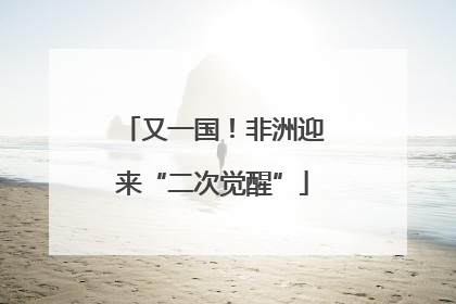 又一国！非洲迎来“二次觉醒”