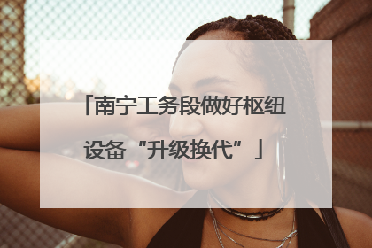南宁工务段做好枢纽设备“升级换代”