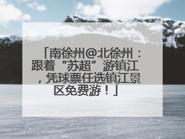 南徐州@北徐州：跟着“苏超”游镇江，凭球票任选镇江景区免费游！