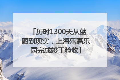 历时1300天从蓝图到现实，上海乐高乐园完成竣工验收