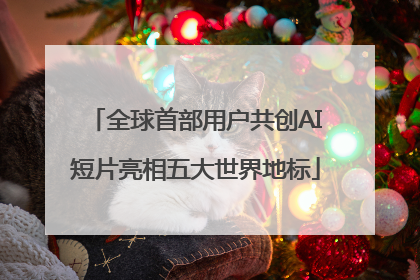 全球首部用户共创AI短片亮相五大世界地标