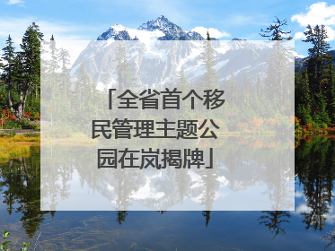 全省首个移民管理主题公园在岚揭牌