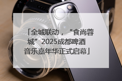全城联动，“食尚蓉城”2025成都啤酒音乐嘉年华正式启幕