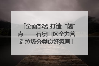 全面部署 打造“靓” 点——石景山区全力营造垃圾分类良好氛围