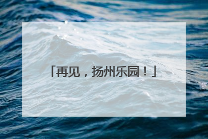 再见，扬州乐园！