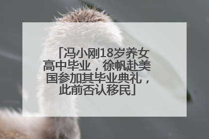 冯小刚18岁养女高中毕业，徐帆赴美国参加其毕业典礼，此前否认移民