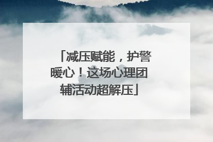 减压赋能，护警暖心！这场心理团辅活动超解压