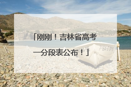 刚刚！吉林省高考一分段表公布！