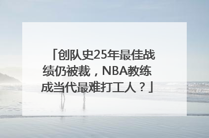 创队史25年最佳战绩仍被裁，NBA教练成当代最难打工人？