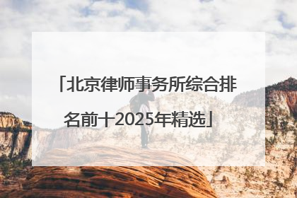 北京律师事务所综合排名前十2025年精选