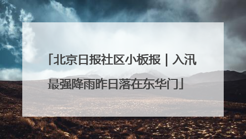 北京日报社区小板报｜入汛最强降雨昨日落在东华门