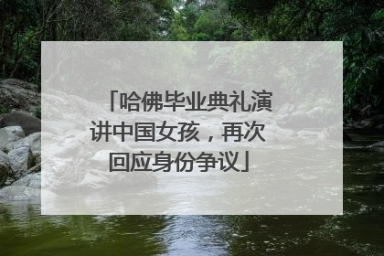 哈佛毕业典礼演讲中国女孩，再次回应身份争议