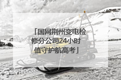 国网荆州变电检修分公司24小时值守护航高考
