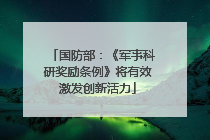 国防部：《军事科研奖励条例》将有效激发创新活力