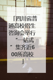 四川省普通高校招生咨询会举行 “一站式”集齐近600所高校