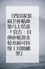 四川家装厨卫补贴政策马上结束？官方：目前补贴资金较充裕可持续丨民情瞭望
